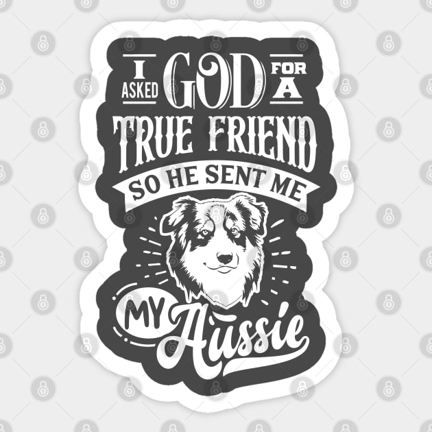 I ask God for a True Friend so he sent Me my Aussie Ver. 2 Sticker by Bowtique Knick & Knacks